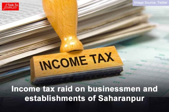 Income tax raid on businessmen of Saharanpur
