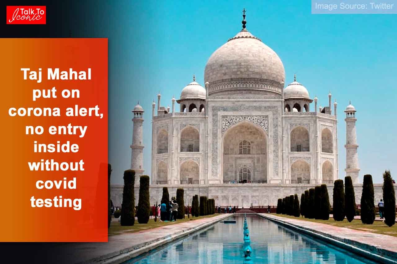 Taj Mahal put on corona alert, no entry inside without covid testing