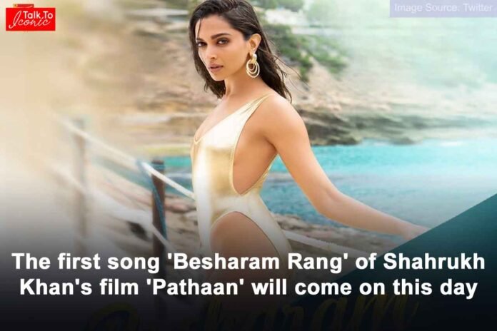 Pathaan first song Besharam Rang will be released