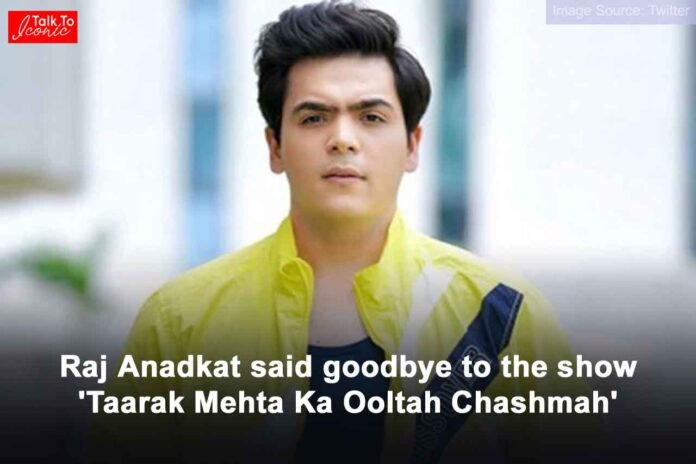 Raj Anadkat said goodbye to the show TMKOC