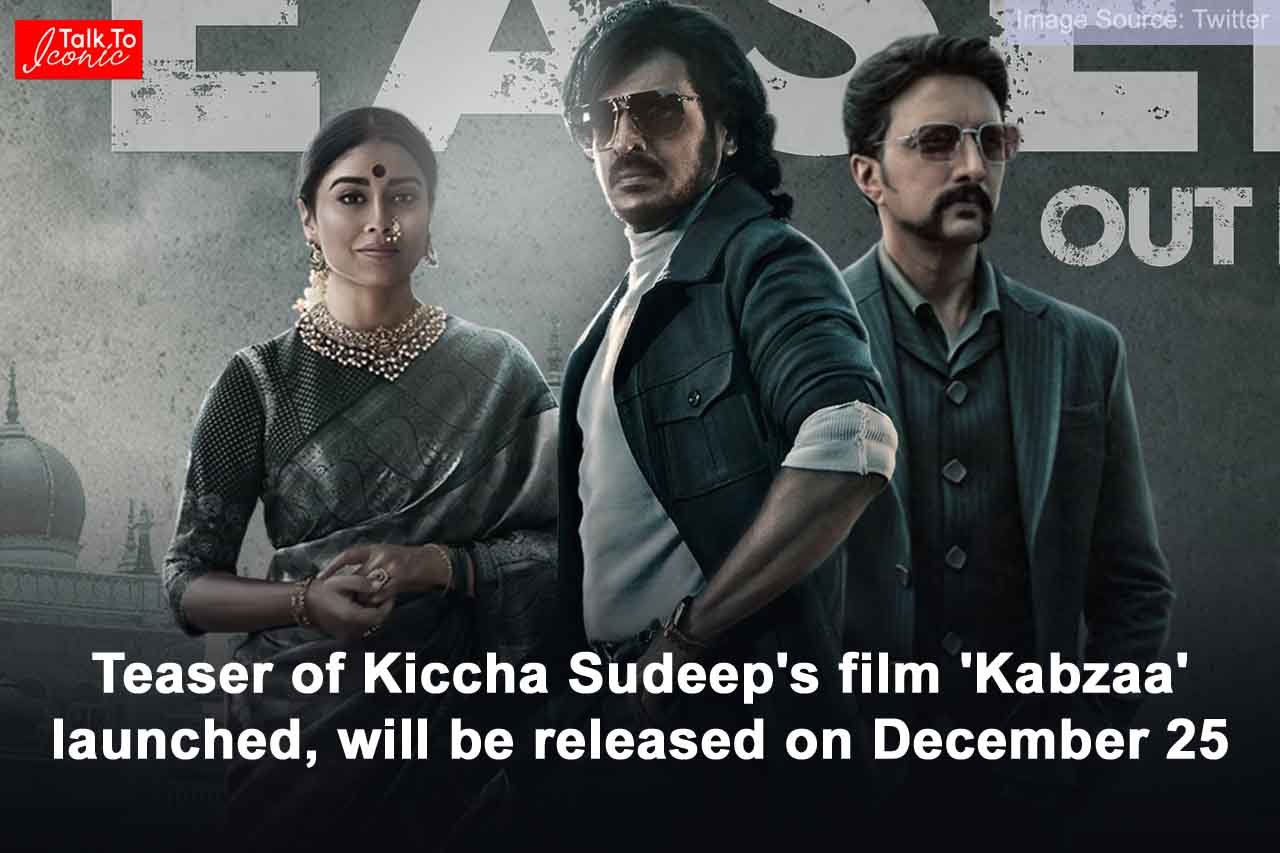 Teaser of Kiccha Sudeep’s film ‘Kabzaa’ launched, will be released on December 25