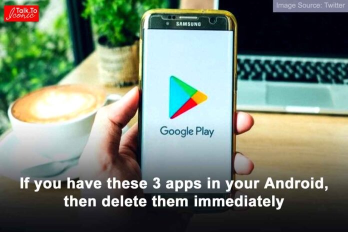 These 3 apps are dangerous for android phone